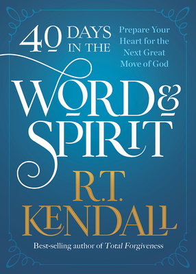 40 Days in the Word and Spirit: Prepare Your Heart for the Next Great Move of God by R. T. Kendall