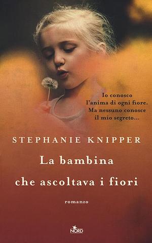 La bambina che ascoltava i fiori by Stephanie Knipper