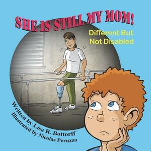 She Is Still My Mom! Different But Not Disabled by Lisa R. Bottorff