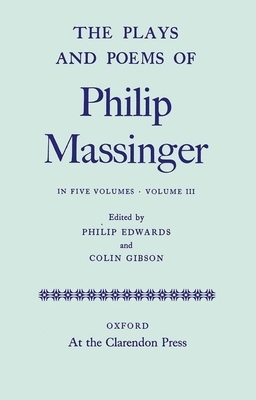 The Plays and Poems of Philip Massinger, Volume III by Colin Gibson, Philip Massinger, Philip Edwards