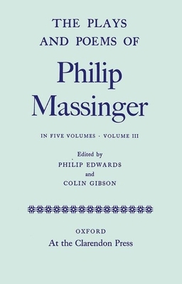 The Plays and Poems of Philip Massinger, Volume III by Philip Massinger, Colin Gibson, Philip Edwards