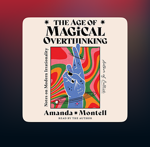 The Act of Magical Overthinking by Amanda Montell