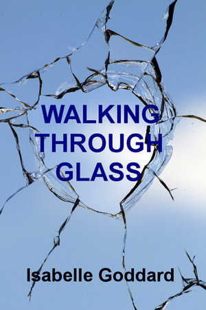 Walking Through Glass by Isabelle Goddard