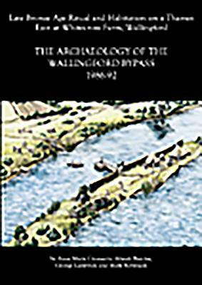 Archaeology of the Wallingford Bypass, 1986-92: Late Bronze Age Ritual and Habitation on a Thames Eyot at Whitecross Farm, Wallingford by Alistair Barclay, George Lambrick, Anne Marie Cromarty