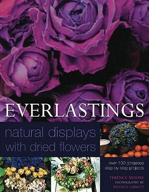 Everlastings: Natural Displays with Dried Flowers by Terence Moore