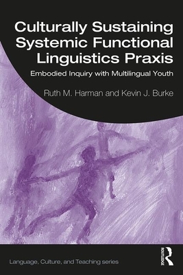 Culturally Sustaining Systemic Functional Linguistics Praxis: Embodied Inquiry with Multilingual Youth by Ruth M. Harman, Kevin J. Burke