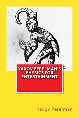Yakov Perelman's Physics For Entertainment by Yakov Perelman