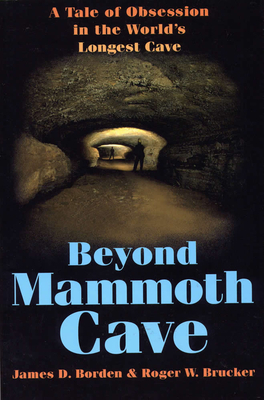 Beyond Mammoth Cave: A Tale of Obesession in the World's Largest Cave by James D. Borden, Roger W. Brucker