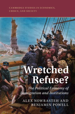 Wretched Refuse?: The Political Economy of Immigration and Institutions by Alex Nowrasteh, Benjamin Powell