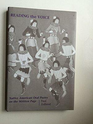 Reading the Voice: Native American Oral Poetry on the Written Page by Paul G. Zolbrod