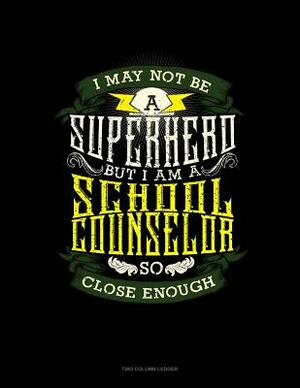 I May Not Be a Superhero But I'm a School Counselor So Close Enough: Unruled Composition Book by 