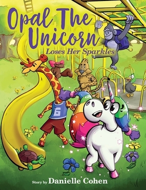Opal the Unicorn Loses Her Sparkles by Danielle Cohen