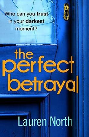 The Perfect Betrayal: The addictive thriller that will leave you reeling by Lauren North, Lauren North