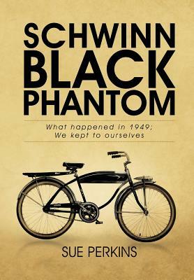 Schwinn Black Phantom: What Happened in 1949; We Kept to Ourselves by Sue Perkins