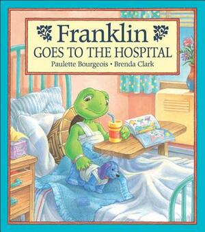 Franklin Goes to the Hospital by Paulette Bourgeois