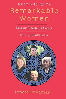 Meetings with Remarkable Women: Buddhist Teachers in America by Lenore Friedman