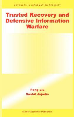 Trusted Recovery and Defensive Information Warfare by Peng Liu, Sushil Jajodia