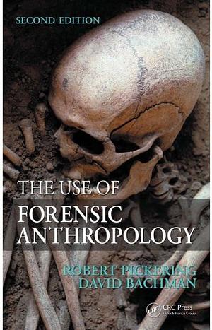 The Use of Forensic Anthropology by Robert B. Pickering, David Bachman