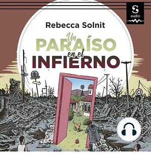 Un paraíso en el infierno: Las extraordinarias comunidades que surgen en el desastre by Rebecca Solnit