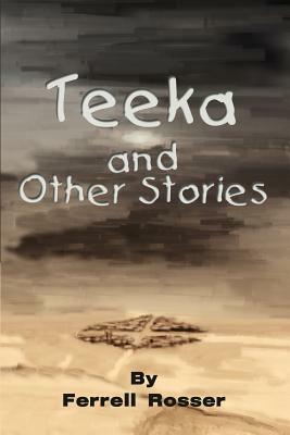 Teeka and Other Stories by Ferrell Rosser