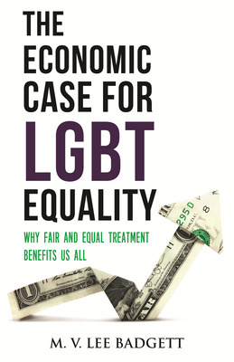 The Economic Case for Lgbt Equality: Why Fair and Equal Treatment Benefits Us All by M.V. Lee Badgett