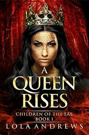 A Queen Rises (Children of the Fae #1) by Lola Andrews