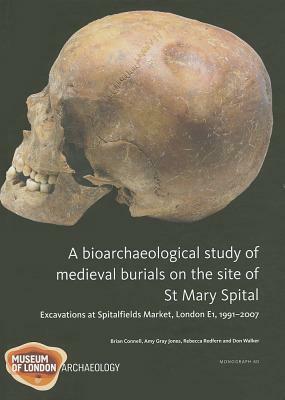 A Bioarchaeological Study of Medieval Burials on the Site of St Mary Spitald by Amy Gray Jones, Brian Connell, Rebecca Redfern