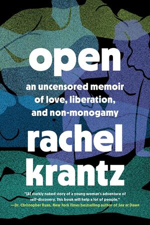 Open: An Uncensored Memoir of Love, Liberation, and Non-Monogamy by Rachel Krantz