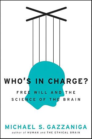 Who's in Charge?: Free Will and the Science of the Brain by Michael S. Gazzaniga