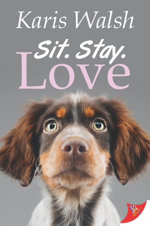 Sit. Stay. Love. by Karis Walsh