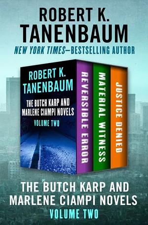 The Butch Karp and Marlene Ciampi Novels Volume Two: Reversible Error, Material Witness, and Justice Denied by Robert K. Tanenbaum