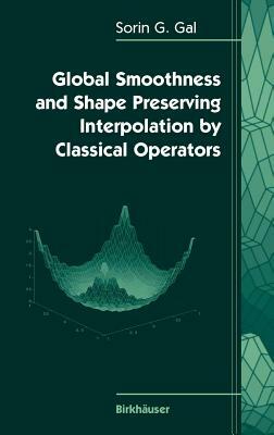 Global Smoothness and Shape Preserving Interpolation by Classical Operators by Sorin G. Gal