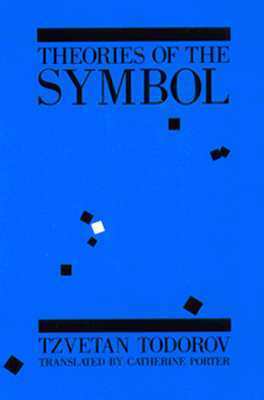 Theories of the Symbol: Understanding Politics in an Unfamiliar Culture by Tzvetan Todorov, Catherine Porter