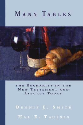 Many Tables: The Eucharist in the New Testament and Liturgy Today by Hal Taussig, Dennis Smith