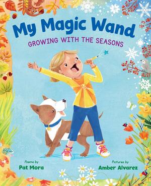 My Magic Wand: Growing with the Seasons by Amber Alvarez, Pat Mora