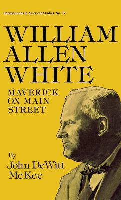 William Allen White: Maverick on Main Street by Robert H. Walker, John McKee