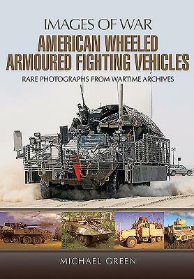 American Wheeled Armoured Fighting Vehicles by Michael Green