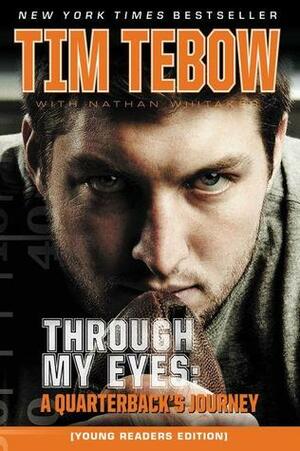 Through My Eyes: A Quarterback's Journey, Young Reader's Edition by Nathan Whitaker, Tim Tebow