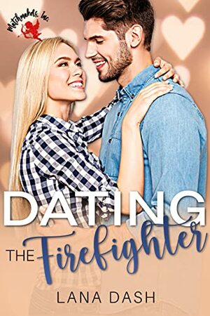 Dating the Firefighter by Lana Dash