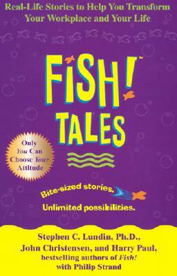 Fish! Tales: Real-Life Stories to Help You Transform Your Workplace and Your Life by Harry Paul, John Christensen, Stephen C. Lundin