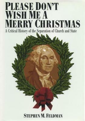 Please Don't Wish Me a Merry Christmas: A Critical History of the Separation of Church and State by 