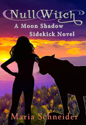 Null Witch: A Moon Shadow Sidekick Novel by Maria E. Schneider