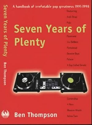 Seven Years of Plenty: A Handbook of Irrefutable Pop Greatness, 1991-1998 by Ben Thompson