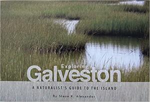 Exploring Galveston: A Naturalist's Guide to the Island by Melissa Weber, Steve K. Alexander