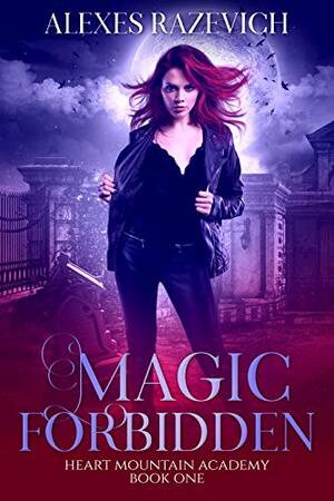 Magic Forbidden: Heart Mountain Academy, book one by Alexes Razevich