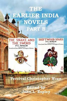 The Earlier India Novels Part B: The Snake and the Sword & Driftwood Spars by Percival Christopher Wren