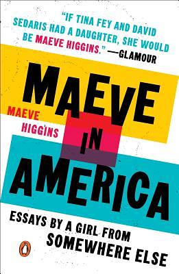 Maeve in America: Essays by a Girl from Somewhere Else by Maeve Higgins