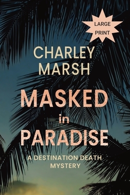 Masked in Paradise: A Destination Death Mystery by Charley Marsh