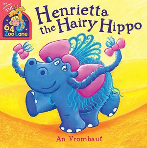 Henrietta the Hairy Hippo by An Vrombaut