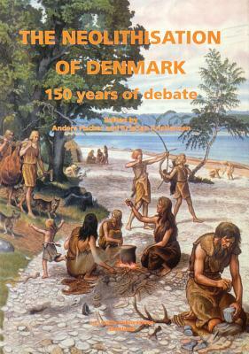 The Neolithisation of Denmark by Kristian Kristiansen, Anders Fischer